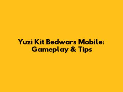 Yuzi Kit Bedwars Mobile: Gameplay & Tips