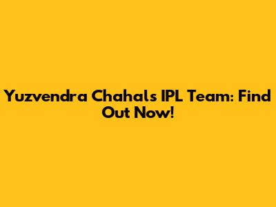 Yuzvendra Chahal's IPL Team: Find Out Now!
