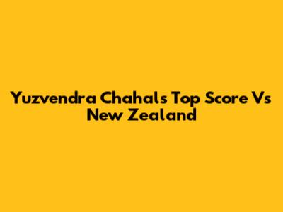 Yuzvendra Chahal's Top Score Vs New Zealand