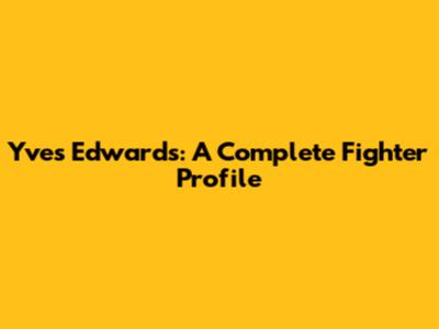 Yves Edwards: A Complete Fighter Profile