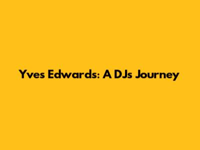 Yves Edwards: A DJ's Journey