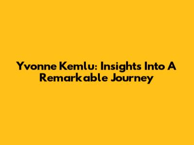 Yvonne Kemlu: Insights Into A Remarkable Journey