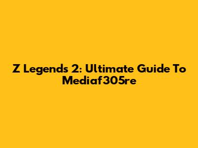 Z Legends 2: Ultimate Guide To Mediaf305re