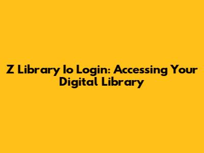 Z Library Io Login: Accessing Your Digital Library