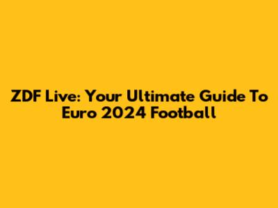 ZDF Live: Your Ultimate Guide To Euro 2024 Football