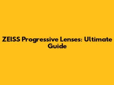 ZEISS Progressive Lenses: Ultimate Guide
