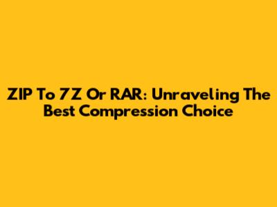 ZIP To 7Z Or RAR: Unraveling The Best Compression Choice