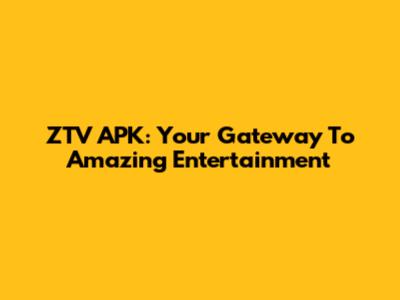 ZTV APK: Your Gateway To Amazing Entertainment