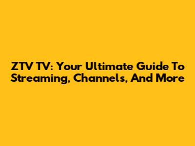 ZTV TV: Your Ultimate Guide To Streaming, Channels, And More