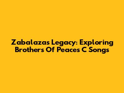 Zabalaza's Legacy: Exploring Brothers Of Peace's C Songs