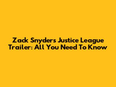 Zack Snyder's Justice League Trailer: All You Need To Know