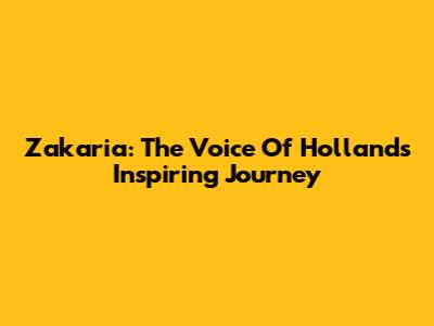 Zakaria: The Voice Of Holland's Inspiring Journey
