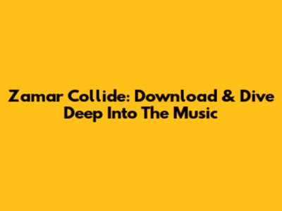 Zamar Collide: Download & Dive Deep Into The Music