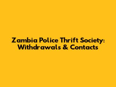 Zambia Police Thrift Society: Withdrawals & Contacts