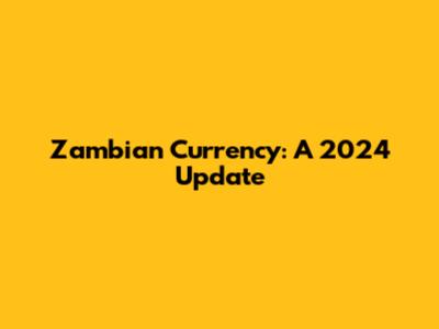 Zambian Currency: A 2024 Update
