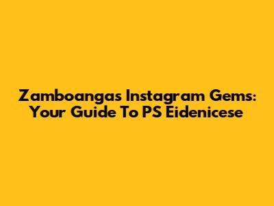 Zamboanga's Instagram Gems: Your Guide To PS Eidenicese