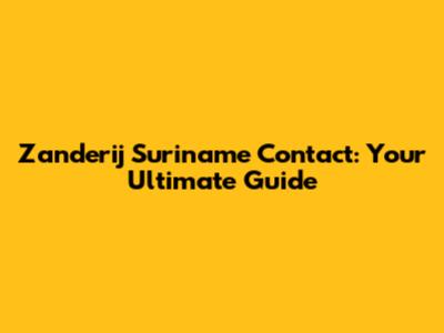 Zanderij Suriname Contact: Your Ultimate Guide