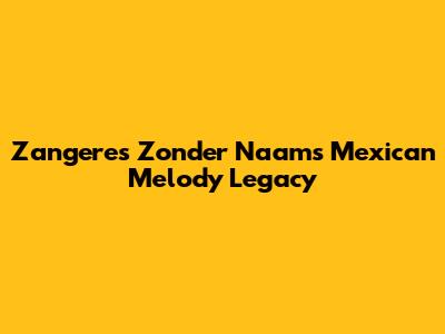Zangeres Zonder Naam's Mexican Melody Legacy