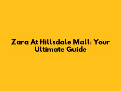 Zara At Hillsdale Mall: Your Ultimate Guide