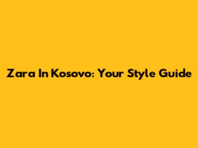 Zara In Kosovo: Your Style Guide