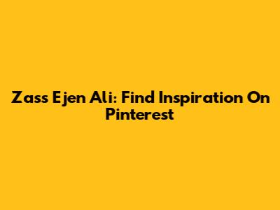 Zass Ejen Ali: Find Inspiration On Pinterest