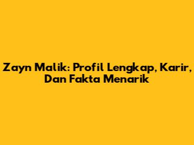 Zayn Malik: Profil Lengkap, Karir, Dan Fakta Menarik
