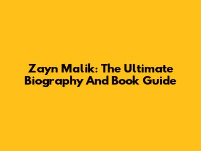 Zayn Malik: The Ultimate Biography And Book Guide