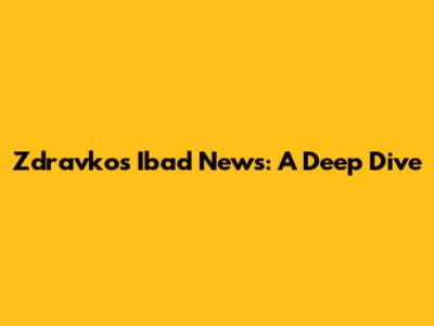 Zdravko's Ibad News: A Deep Dive