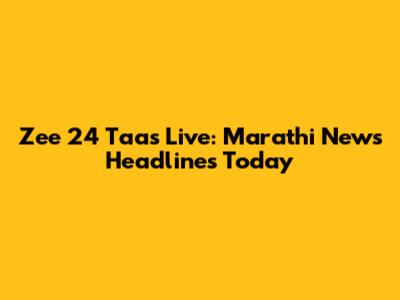 Zee 24 Taas Live: Marathi News Headlines Today