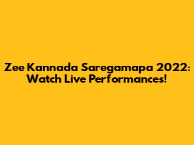 Zee Kannada Saregamapa 2022: Watch Live Performances!