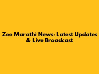Zee Marathi News: Latest Updates & Live Broadcast