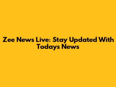 Zee News Live: Stay Updated With Today's News