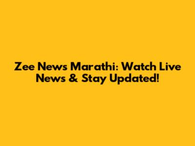 Zee News Marathi: Watch Live News & Stay Updated!
