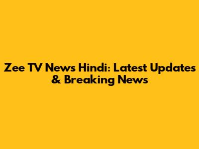 Zee TV News Hindi: Latest Updates & Breaking News