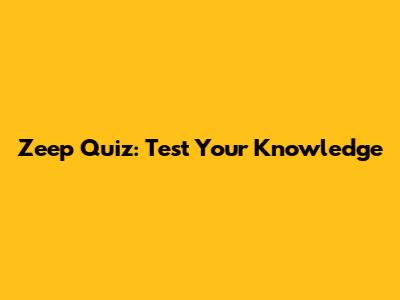 Zeep Quiz: Test Your Knowledge
