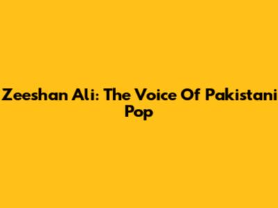 Zeeshan Ali: The Voice Of Pakistani Pop
