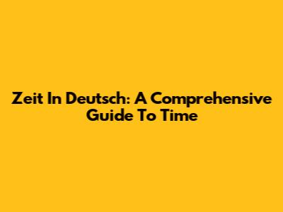 Zeit In Deutsch: A Comprehensive Guide To Time