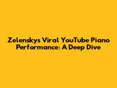 Zelensky's Viral YouTube Piano Performance: A Deep Dive