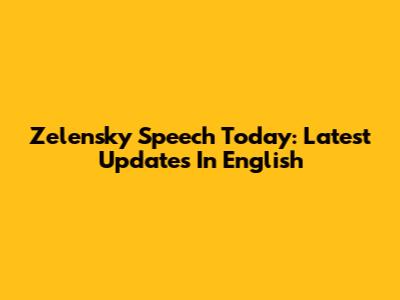 Zelensky Speech Today: Latest Updates In English