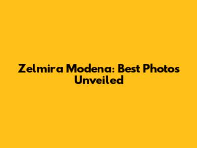 Zelmira Modena: Best Photos Unveiled
