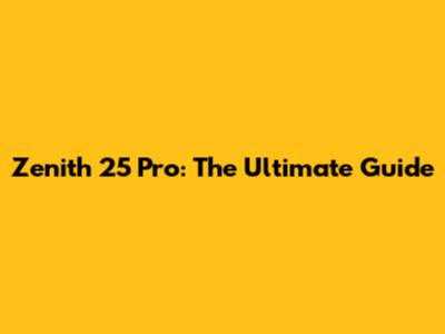 Zenith 25 Pro: The Ultimate Guide