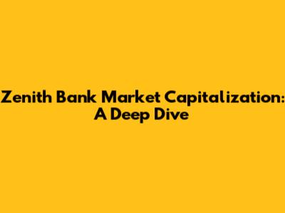Zenith Bank Market Capitalization: A Deep Dive