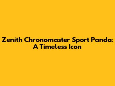 Zenith Chronomaster Sport Panda: A Timeless Icon