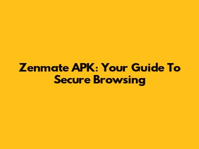 Zenmate APK: Your Guide To Secure Browsing