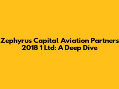 Zephyrus Capital Aviation Partners 2018 1 Ltd: A Deep Dive