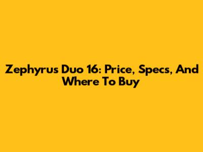 Zephyrus Duo 16: Price, Specs, And Where To Buy