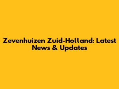 Zevenhuizen Zuid-Holland: Latest News & Updates