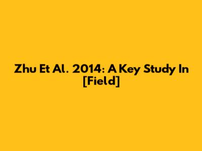 Zhu Et Al. 2014: A Key Study In [Field]