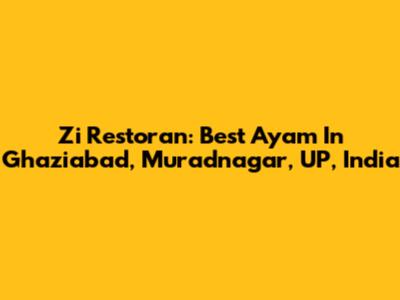 Zi Restoran: Best Ayam In Ghaziabad, Muradnagar, UP, India