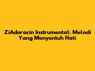 ZiAdoracin Instrumental: Melodi Yang Menyentuh Hati
